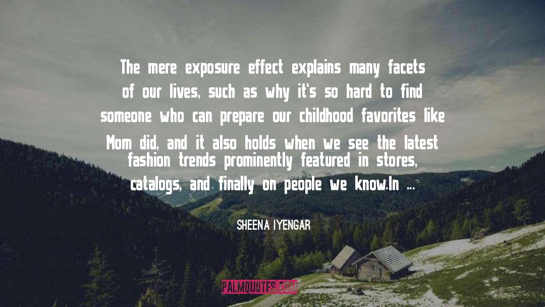 Sheena Iyengar Quotes: The mere exposure effect explains