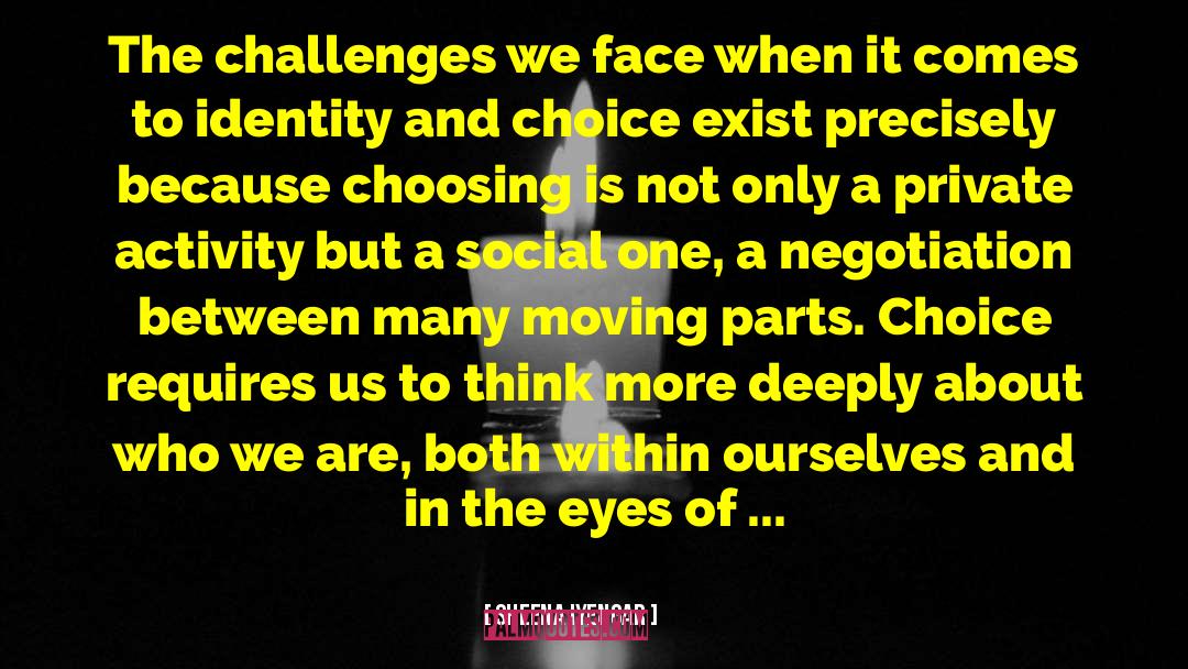 Sheena Iyengar Quotes: The challenges we face when