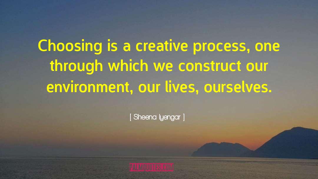 Sheena Iyengar Quotes: Choosing is a creative process,