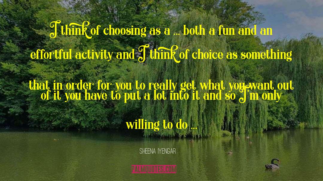 Sheena Iyengar Quotes: I think of choosing as