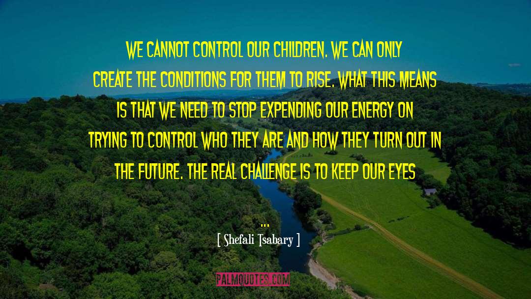 Shefali Tsabary Quotes: We cannot control our children.