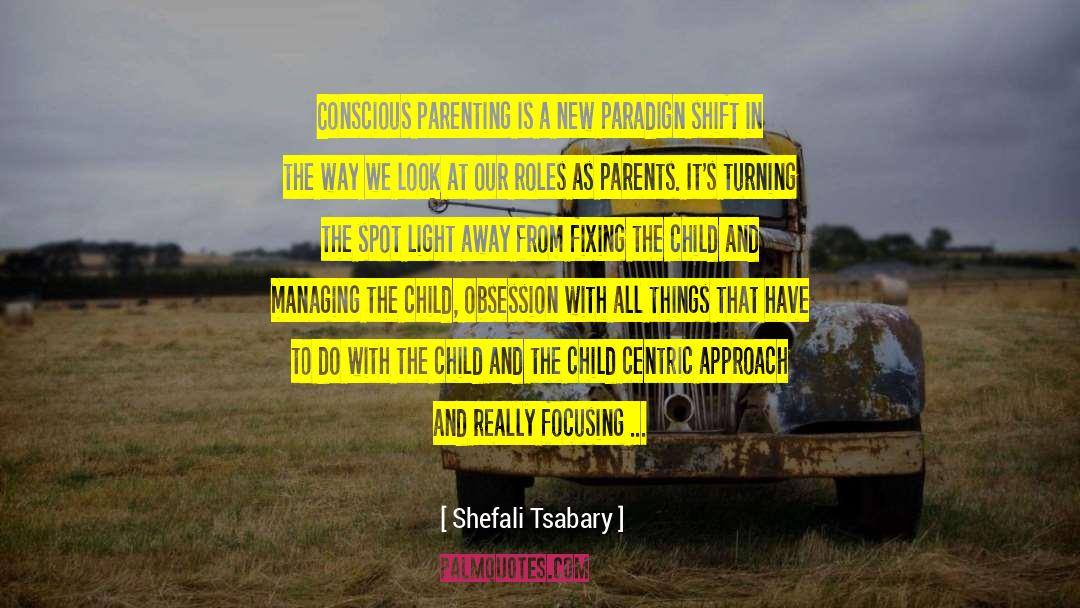 Shefali Tsabary Quotes: Conscious parenting is a new