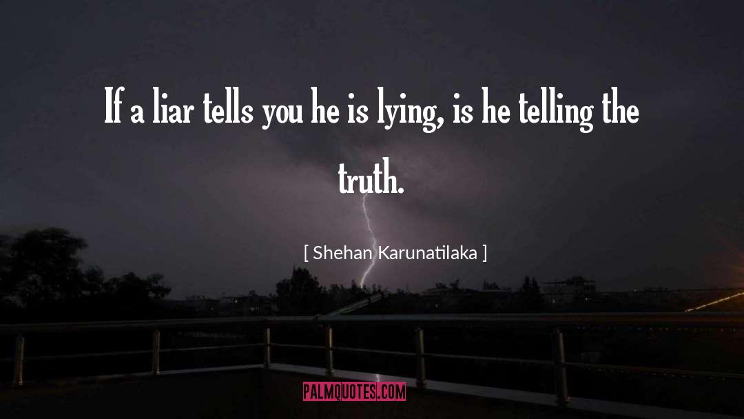 Shehan Karunatilaka Quotes: If a liar tells you