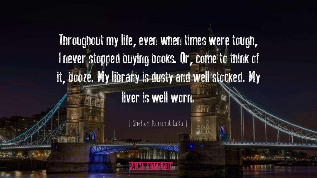 Shehan Karunatilaka Quotes: Throughout my life, even when