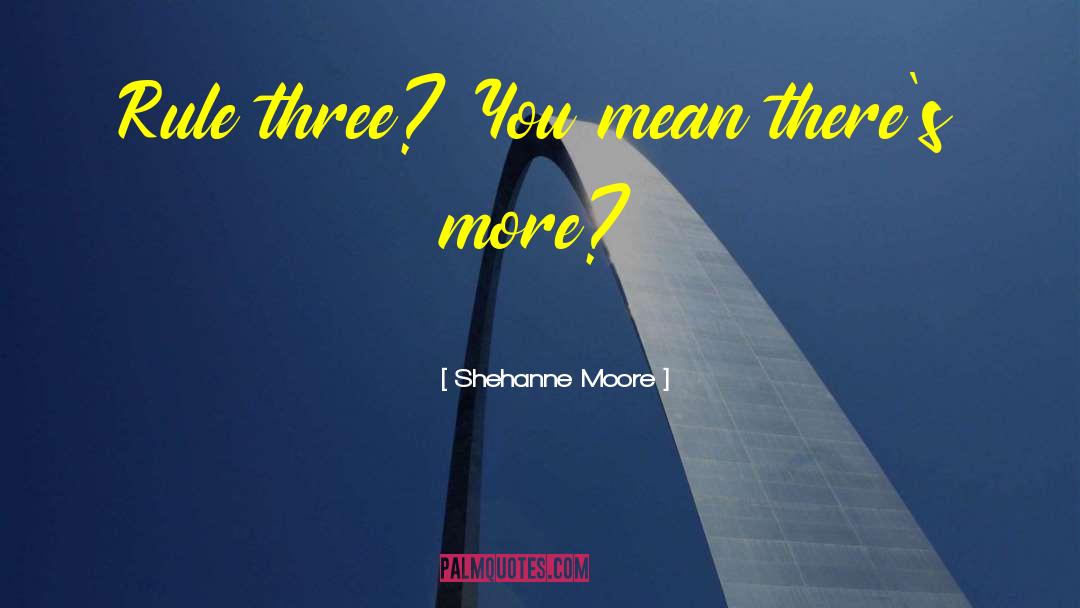 Shehanne Moore Quotes: Rule three? You mean there's