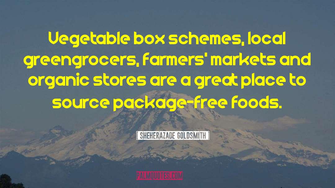 Sheherazade Goldsmith Quotes: Vegetable box schemes, local greengrocers,