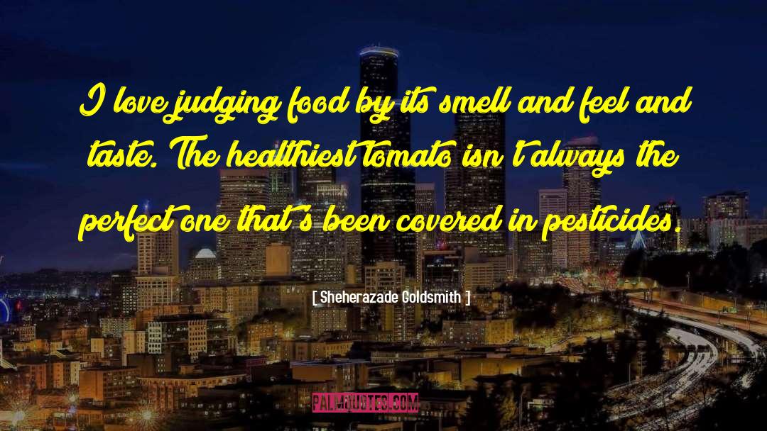Sheherazade Goldsmith Quotes: I love judging food by