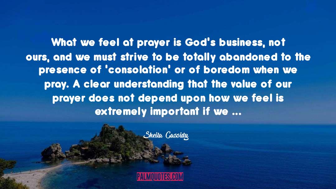 Sheila Cassidy Quotes: What we feel at prayer