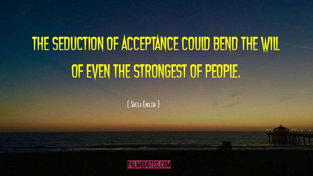 Sheila English Quotes: The seduction of acceptance could