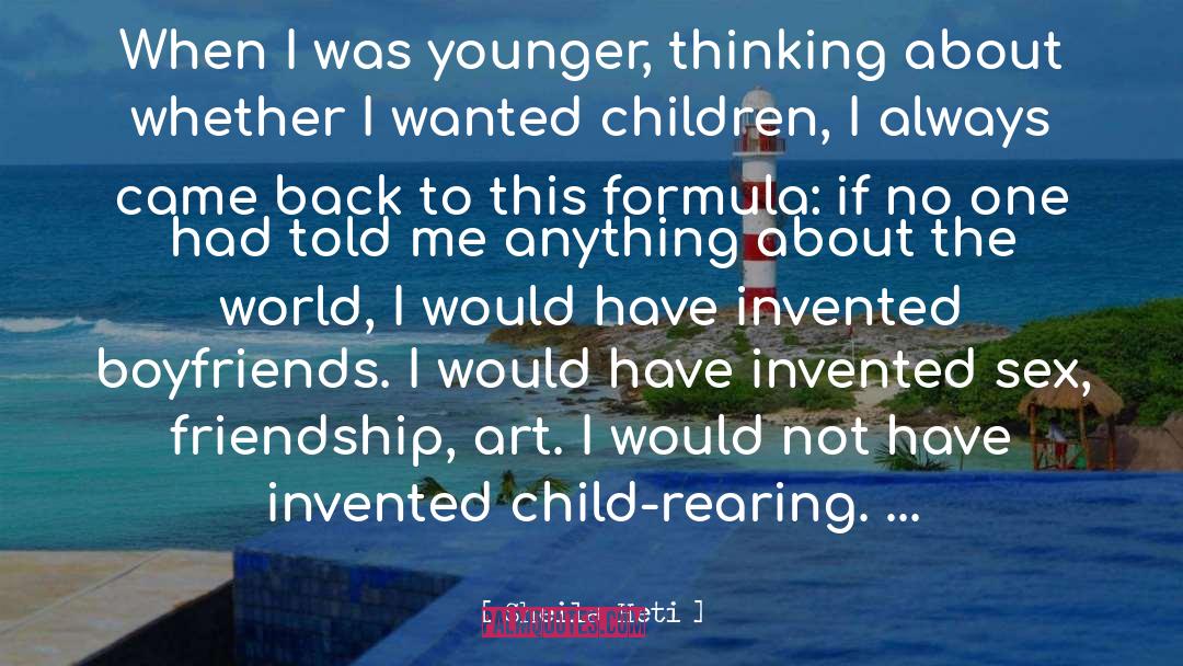 Sheila Heti Quotes: When I was younger, thinking