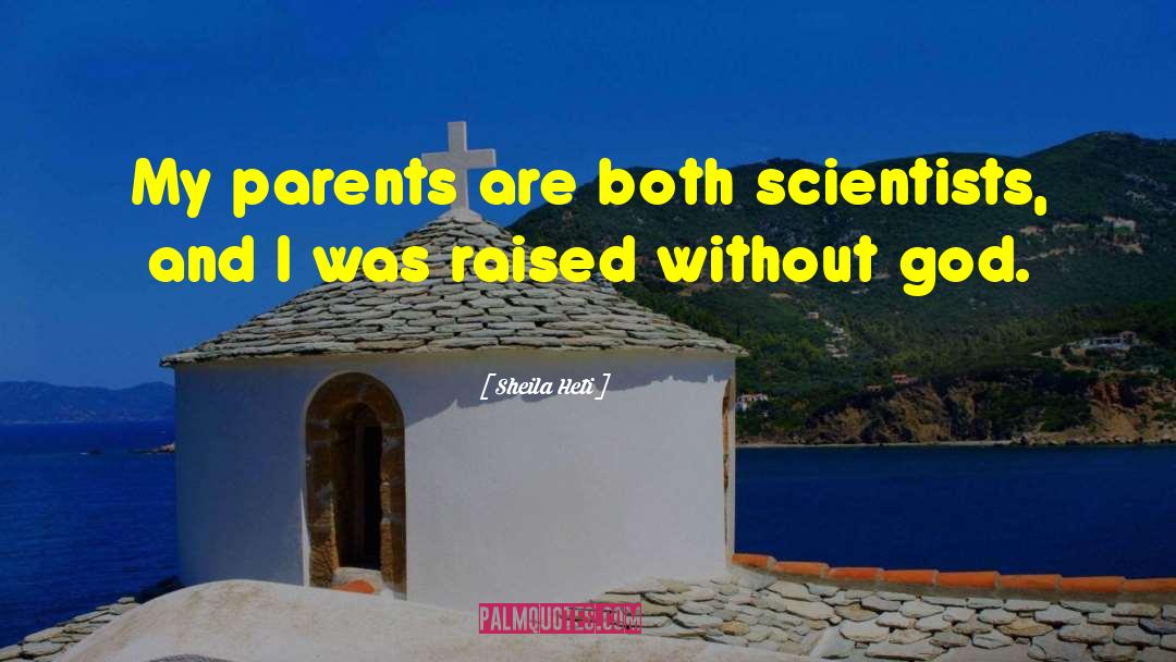 Sheila Heti Quotes: My parents are both scientists,