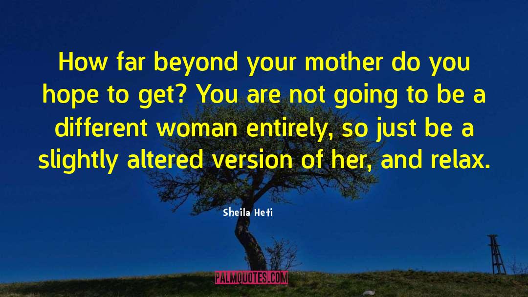 Sheila Heti Quotes: How far beyond your mother