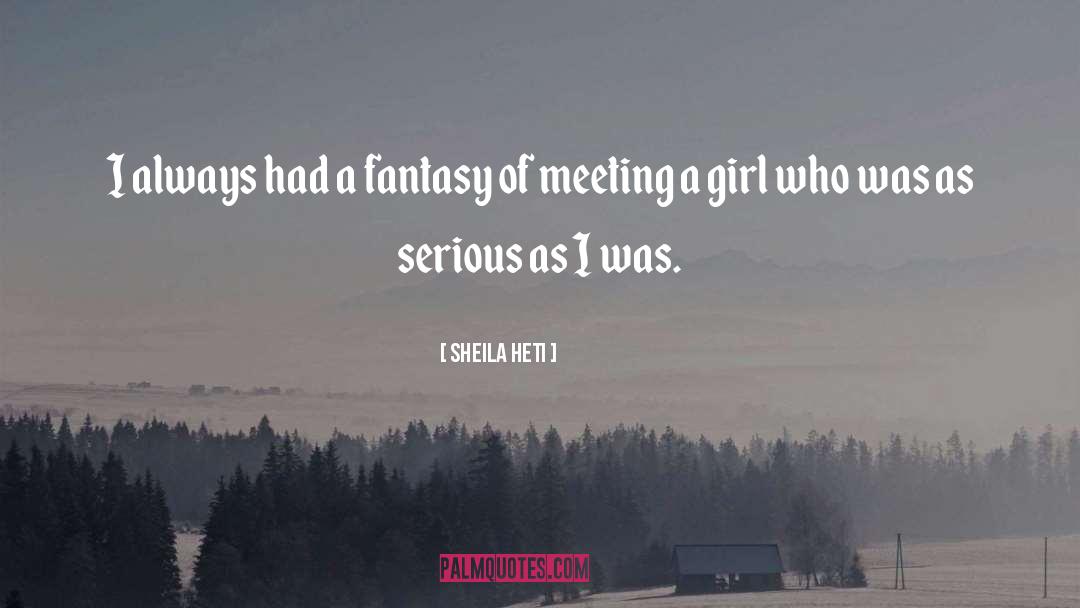 Sheila Heti Quotes: I always had a fantasy