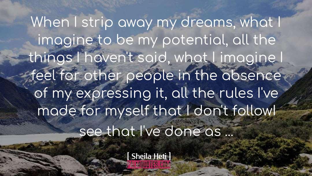 Sheila Heti Quotes: When I strip away my