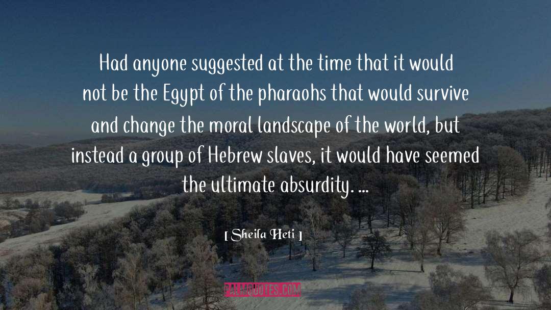 Sheila Heti Quotes: Had anyone suggested at the