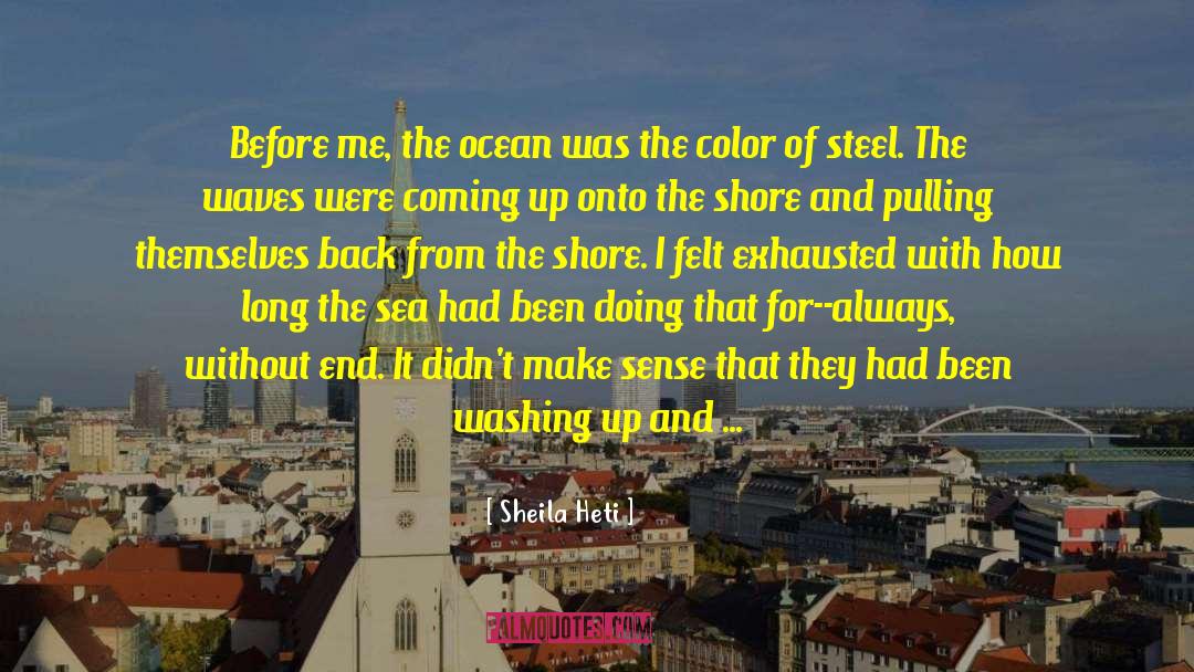 Sheila Heti Quotes: Before me, the ocean was