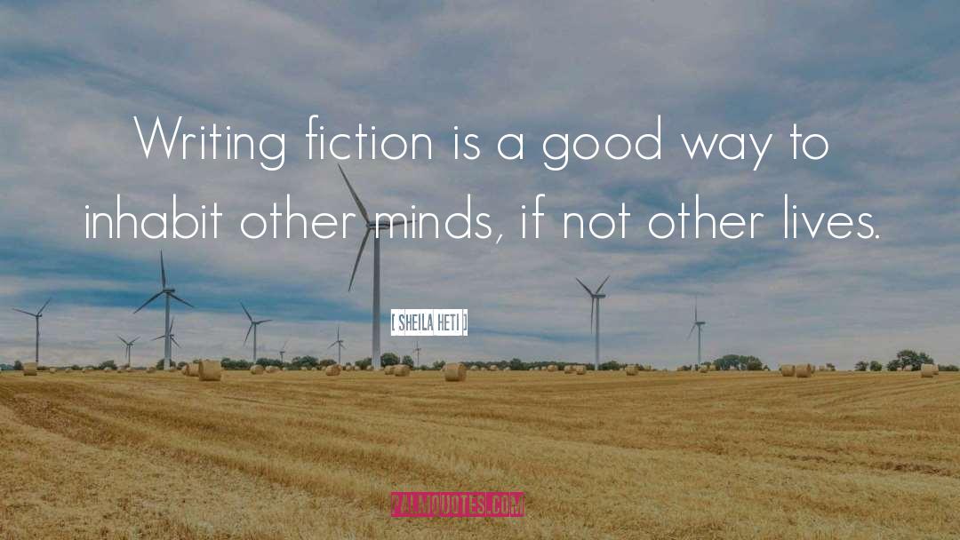 Sheila Heti Quotes: Writing fiction is a good