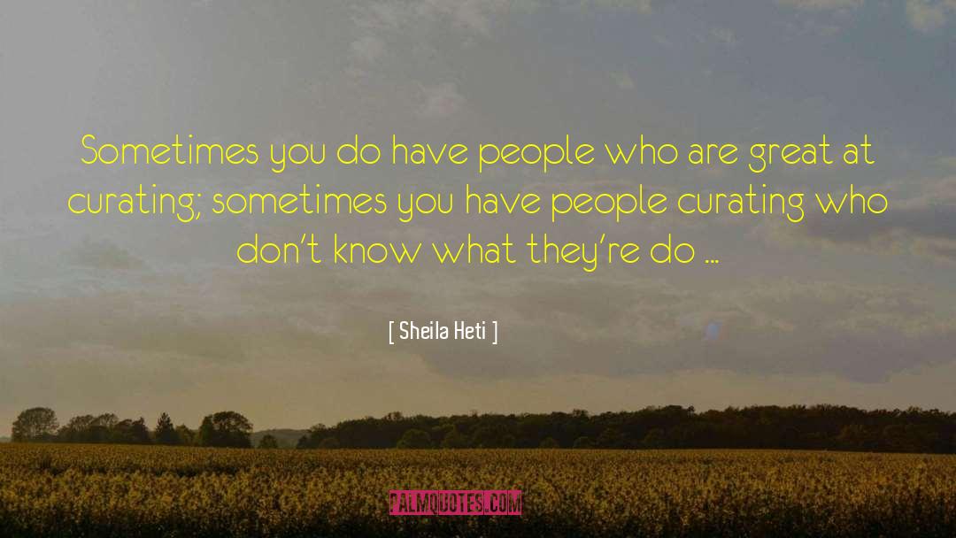 Sheila Heti Quotes: Sometimes you do have people