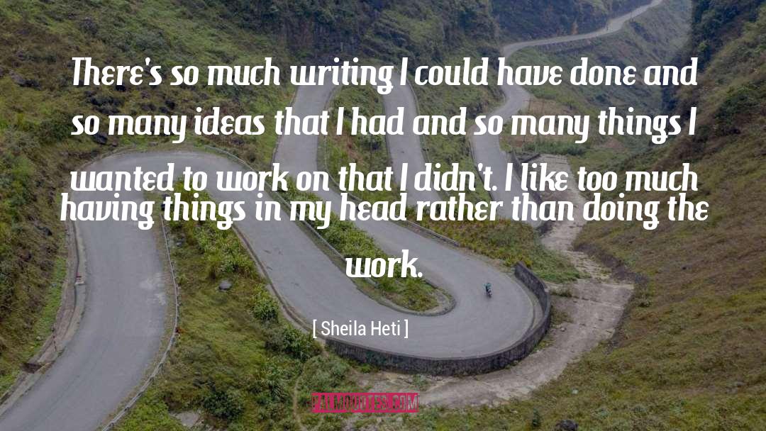 Sheila Heti Quotes: There's so much writing I