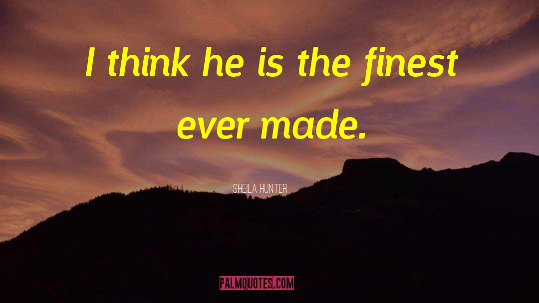 Sheila Hunter Quotes: I think he is the