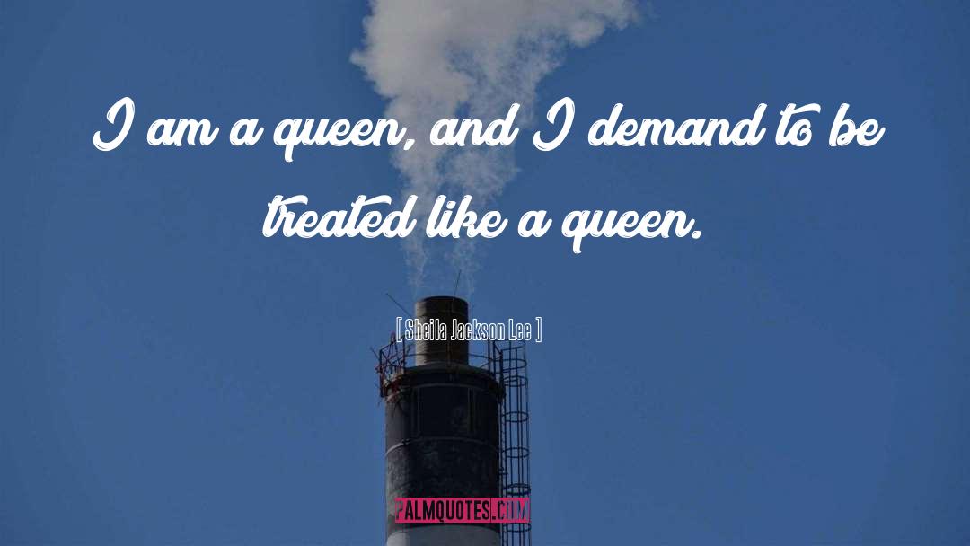 Sheila Jackson Lee Quotes: I am a queen, and