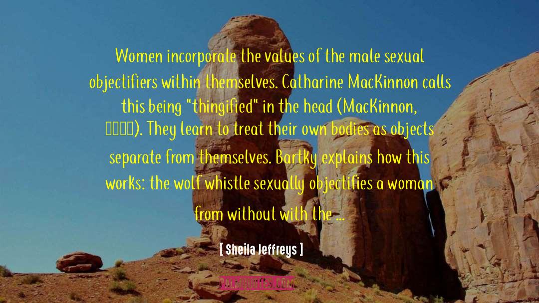Sheila Jeffreys Quotes: Women incorporate the values of