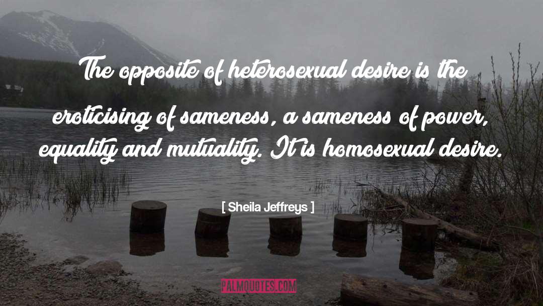 Sheila Jeffreys Quotes: The opposite of heterosexual desire