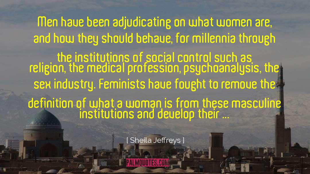 Sheila Jeffreys Quotes: Men have been adjudicating on