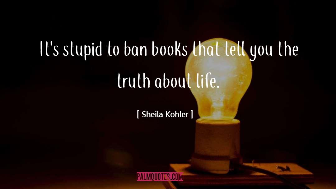 Sheila Kohler Quotes: It's stupid to ban books