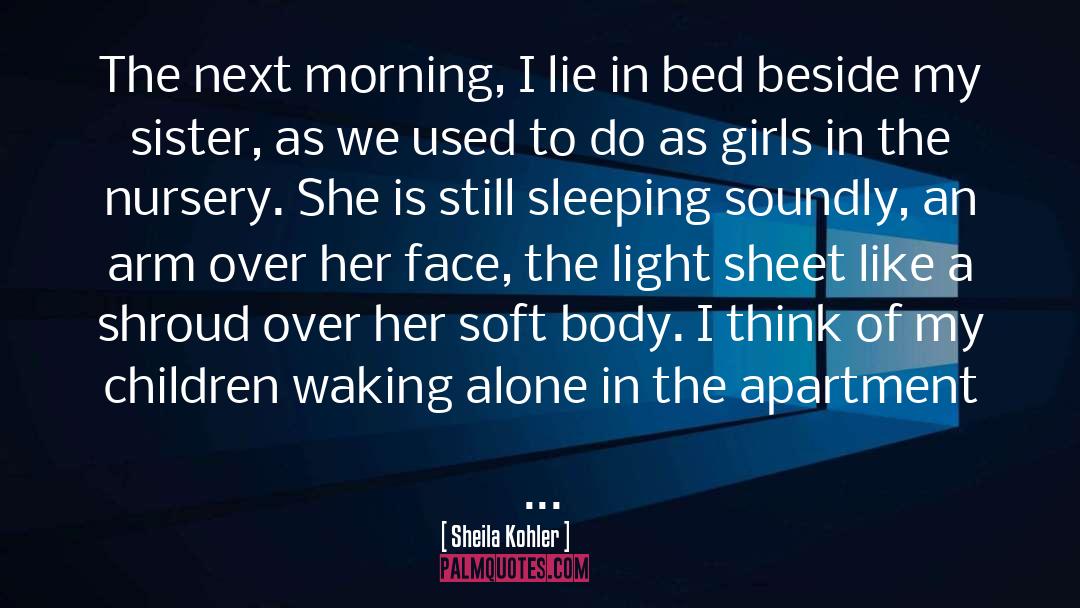 Sheila Kohler Quotes: The next morning, I lie