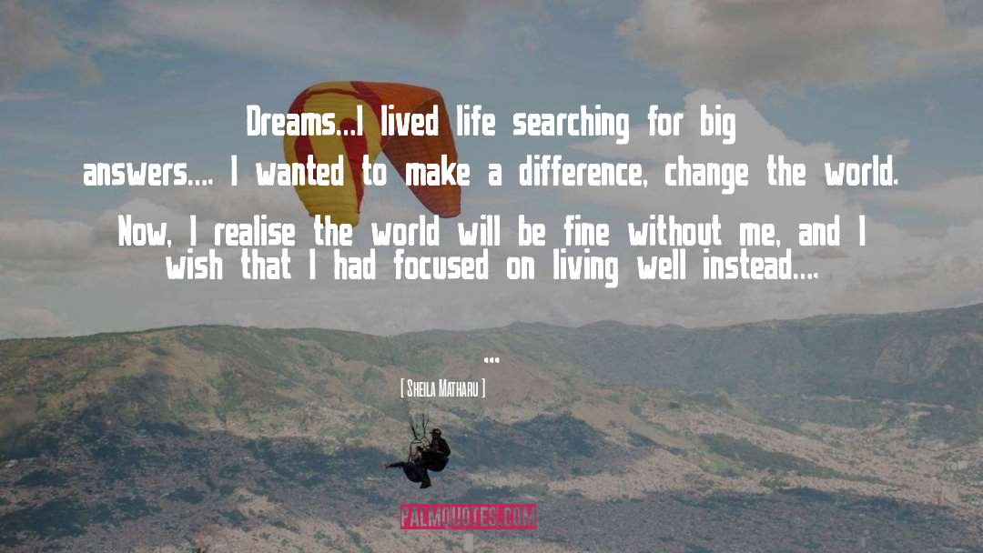Sheila Matharu Quotes: Dreams…I lived life searching for