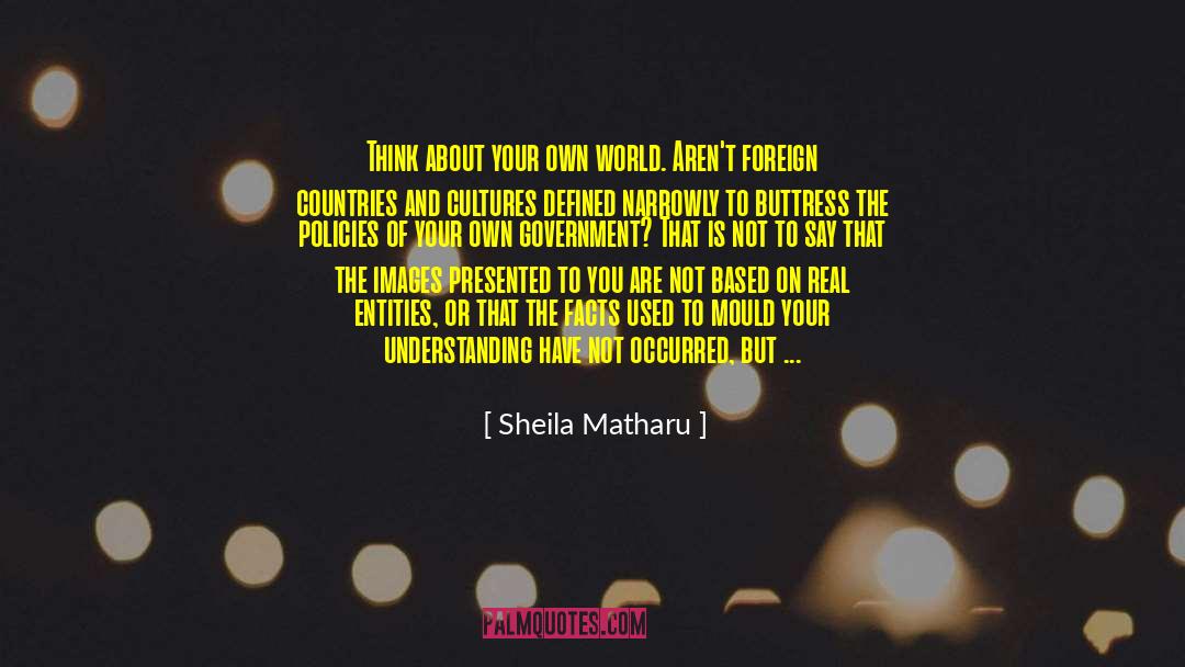 Sheila Matharu Quotes: Think about your own world.