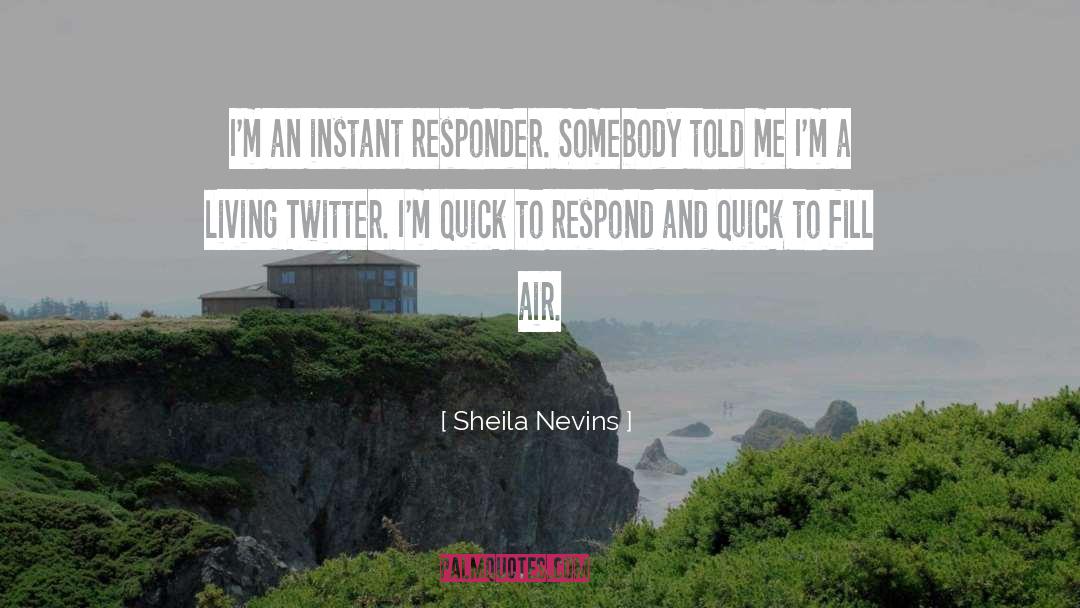 Sheila Nevins Quotes: I'm an instant responder. Somebody