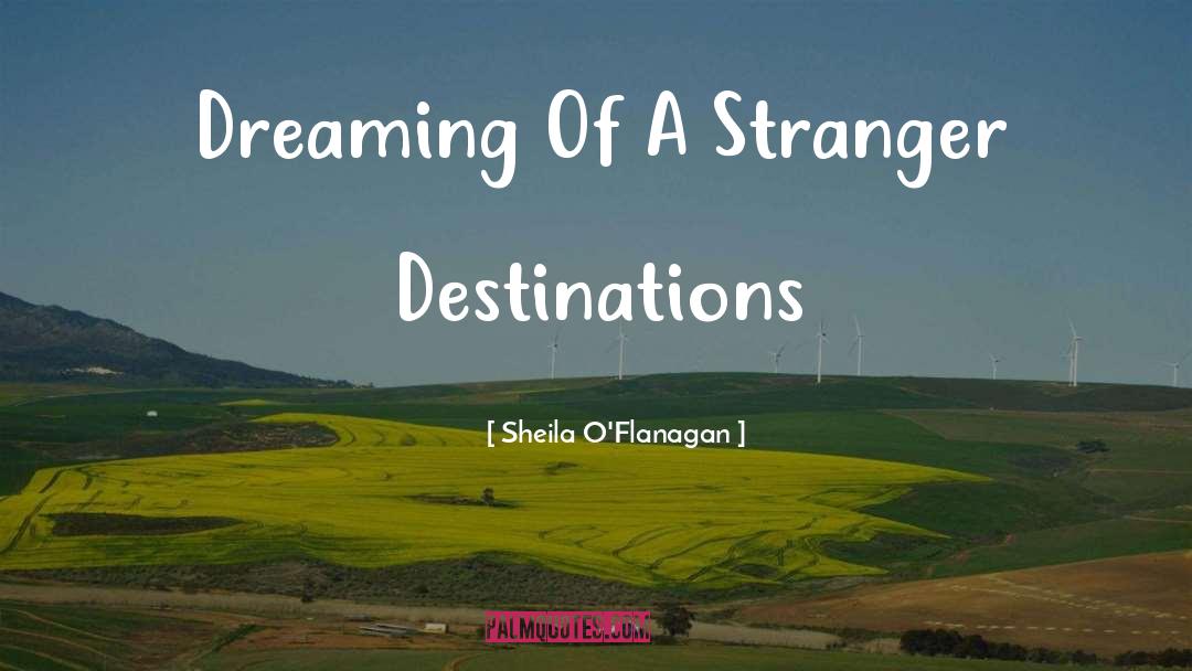 Sheila O'Flanagan Quotes: Dreaming Of A Stranger Destinations