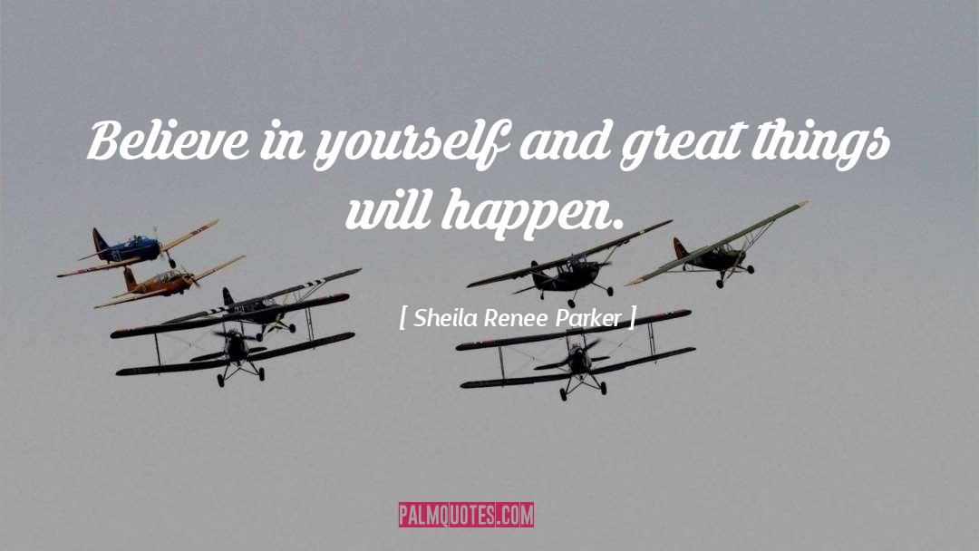 Sheila Renee Parker Quotes: Believe in yourself and great