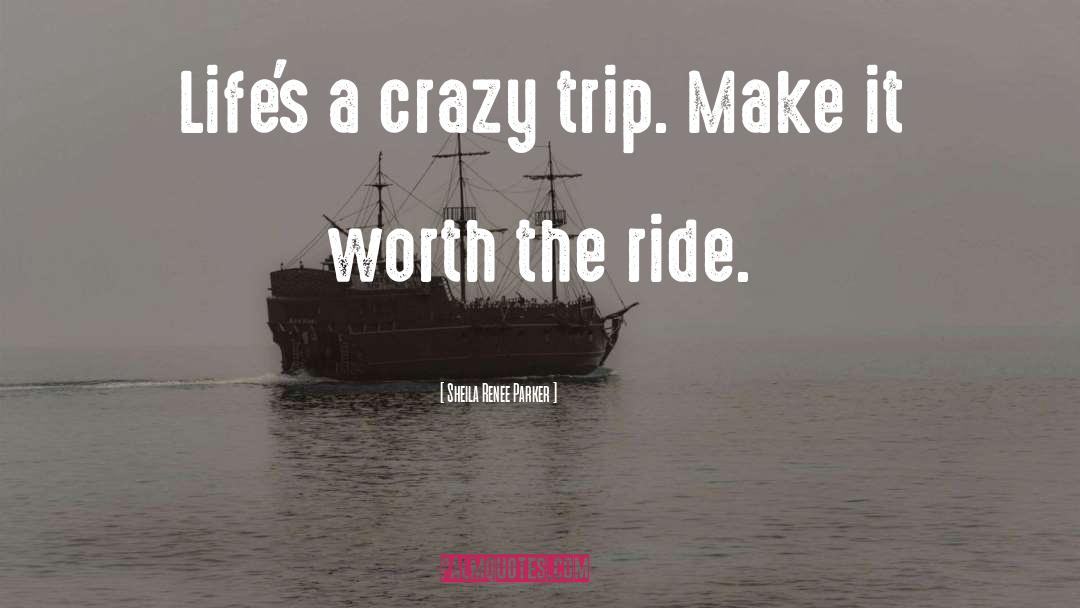 Sheila Renee Parker Quotes: Life's a crazy trip. Make