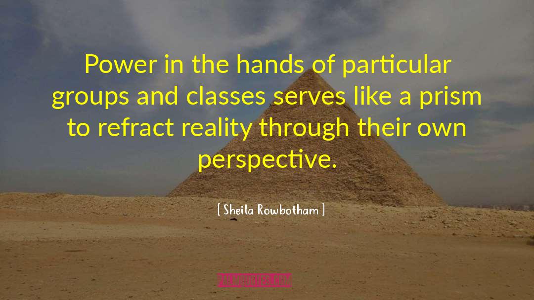 Sheila Rowbotham Quotes: Power in the hands of