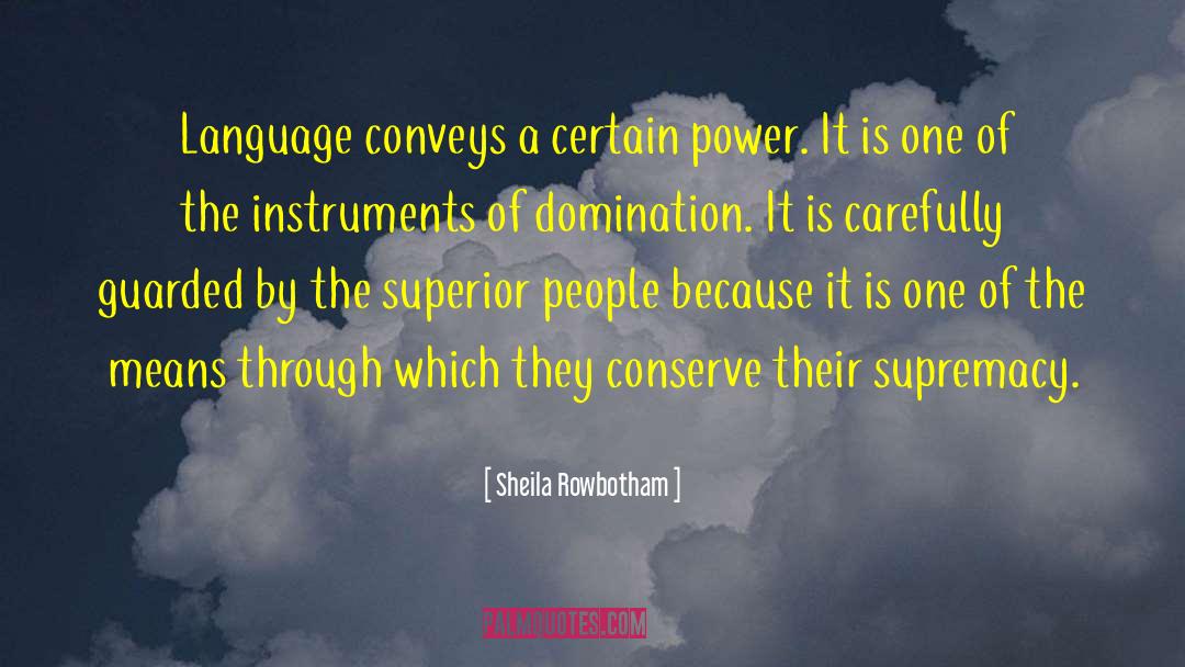 Sheila Rowbotham Quotes: Language conveys a certain power.
