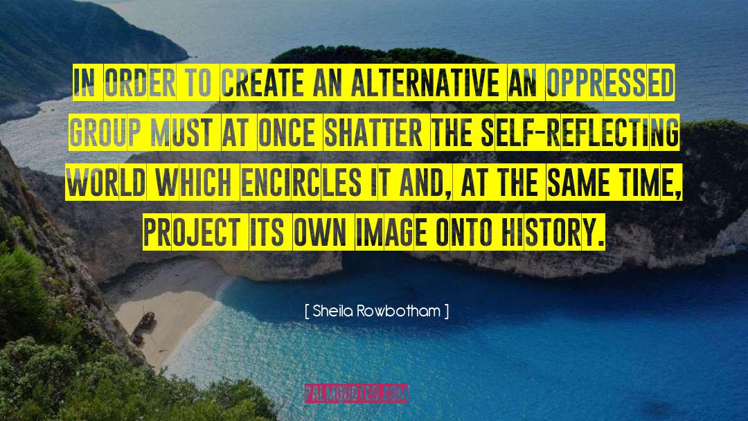Sheila Rowbotham Quotes: In order to create an