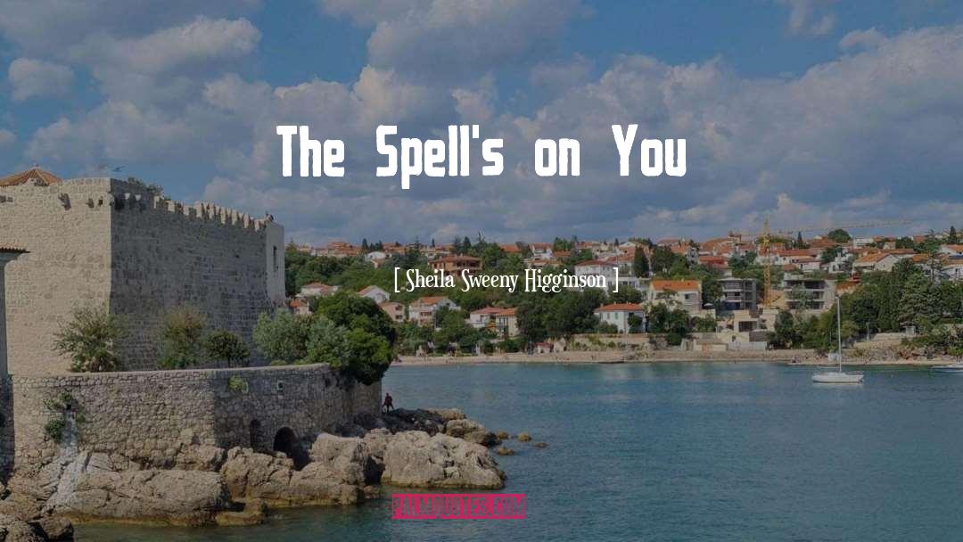 Sheila Sweeny Higginson Quotes: The Spell's on You