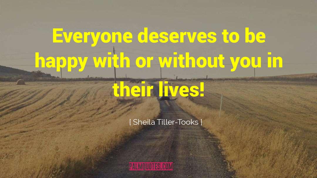 Sheila Tiller-Tooks Quotes: Everyone deserves to be happy