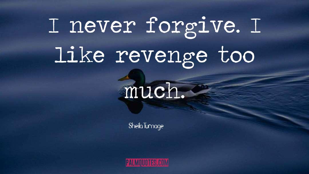 Sheila Turnage Quotes: I never forgive. I like