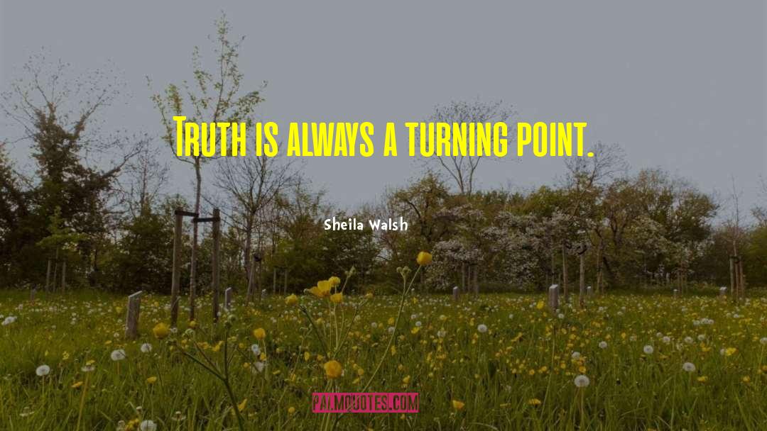 Sheila Walsh Quotes: Truth is always a turning