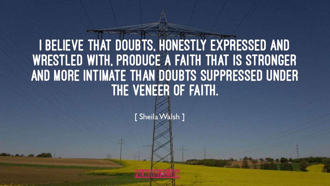 Sheila Walsh Quotes: I believe that doubts, honestly