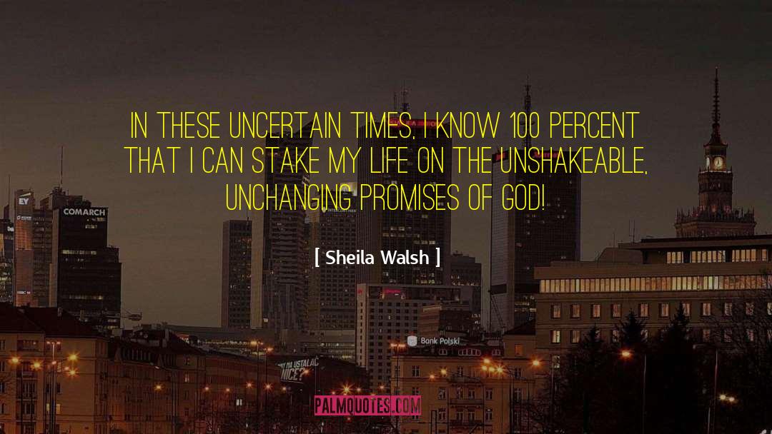 Sheila Walsh Quotes: In these uncertain times, I