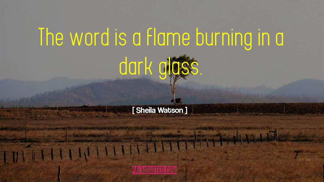 Sheila Watson Quotes: The word is a flame