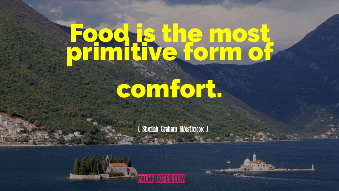 Sheilah Graham Westbrook Quotes: Food is the most primitive