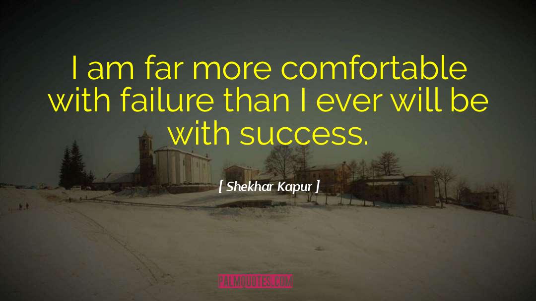 Shekhar Kapur Quotes: I am far more comfortable