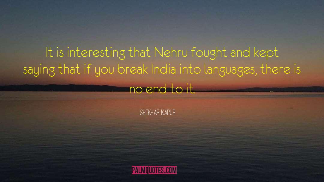 Shekhar Kapur Quotes: It is interesting that Nehru