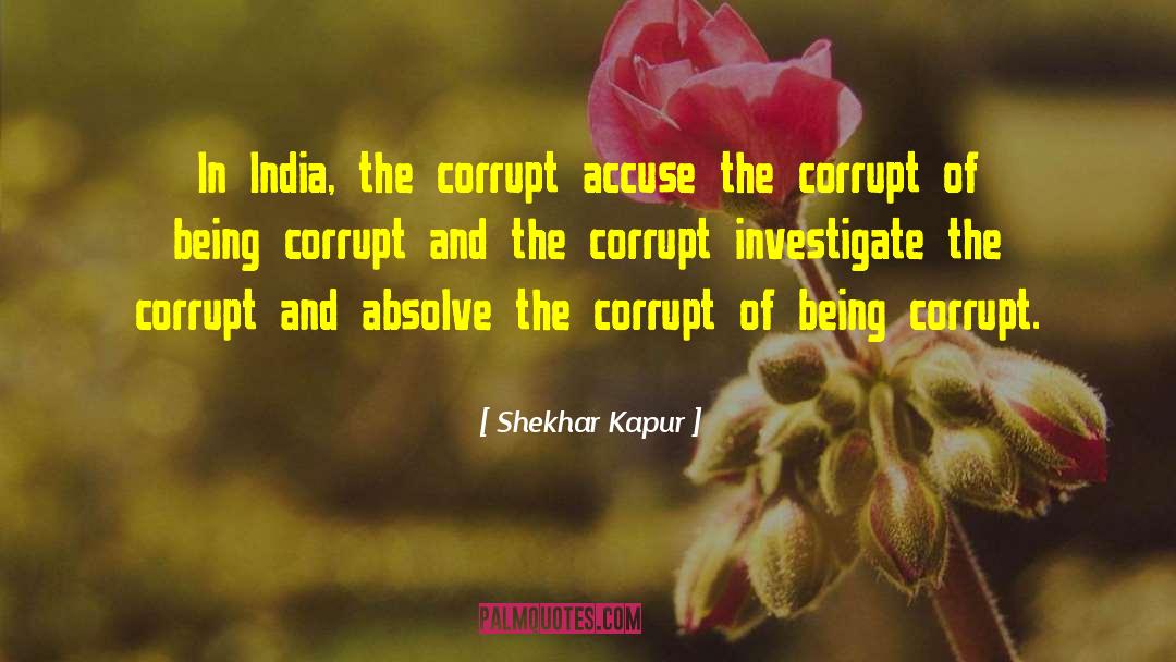 Shekhar Kapur Quotes: In India, the corrupt accuse